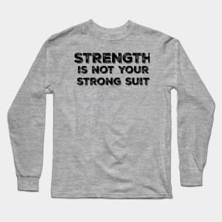 Strength is Not your Strong Suit Long Sleeve T-Shirt